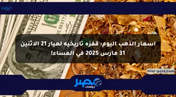 أسعار الذهب اليوم: قفزة تاريخية لعيار 21 الإثنين 31 مارس 2025 في المساء!